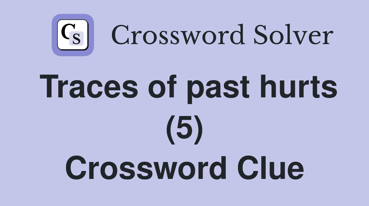 Traces of past hurts (5) Crossword Clue Answers Crossword Solver